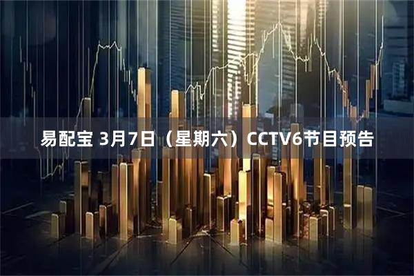 易配宝 3月7日（星期六）CCTV6节目预告